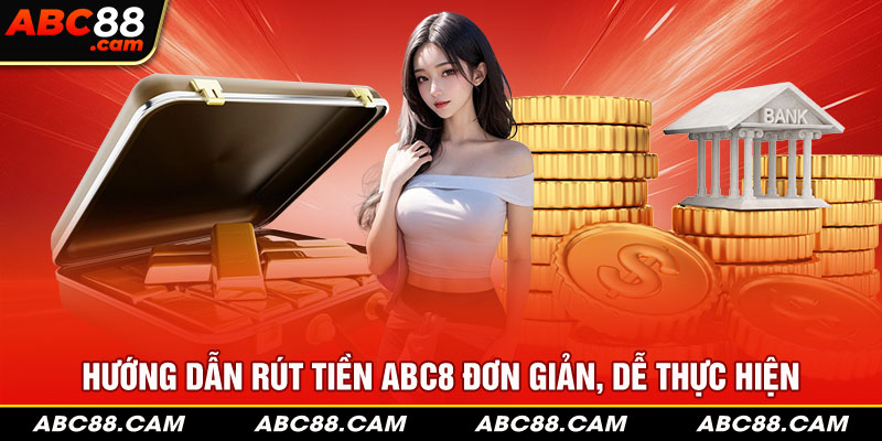 Hướng dẫn rút tiền ABC8 đơn giản, dễ thực hiện