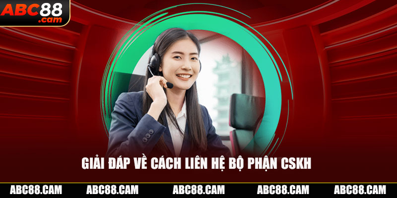 Giải đáp về cách liên hệ bộ phận CSKH 