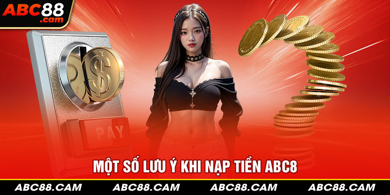 Một số lưu ý khi nạp tiền ABC8