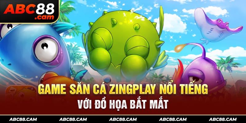 Game săn cá Zingplay nổi tiếng với đồ họa bắt mắt