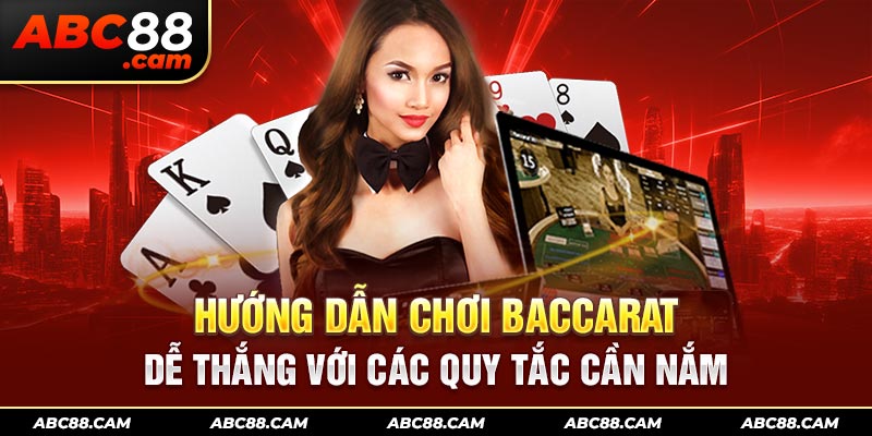 Hướng dẫn chơi Baccarat dễ thắng với các quy tắc cần nắm